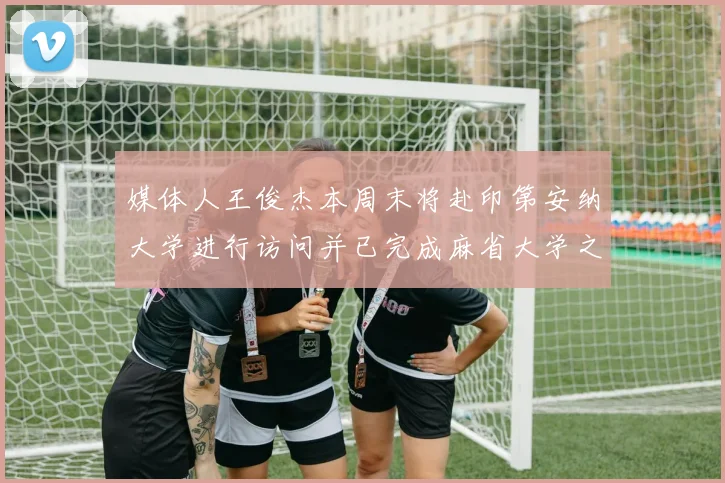 媒体人王俊杰本周末将赴印第安纳大学进行访问并已完成麻省大学之行
